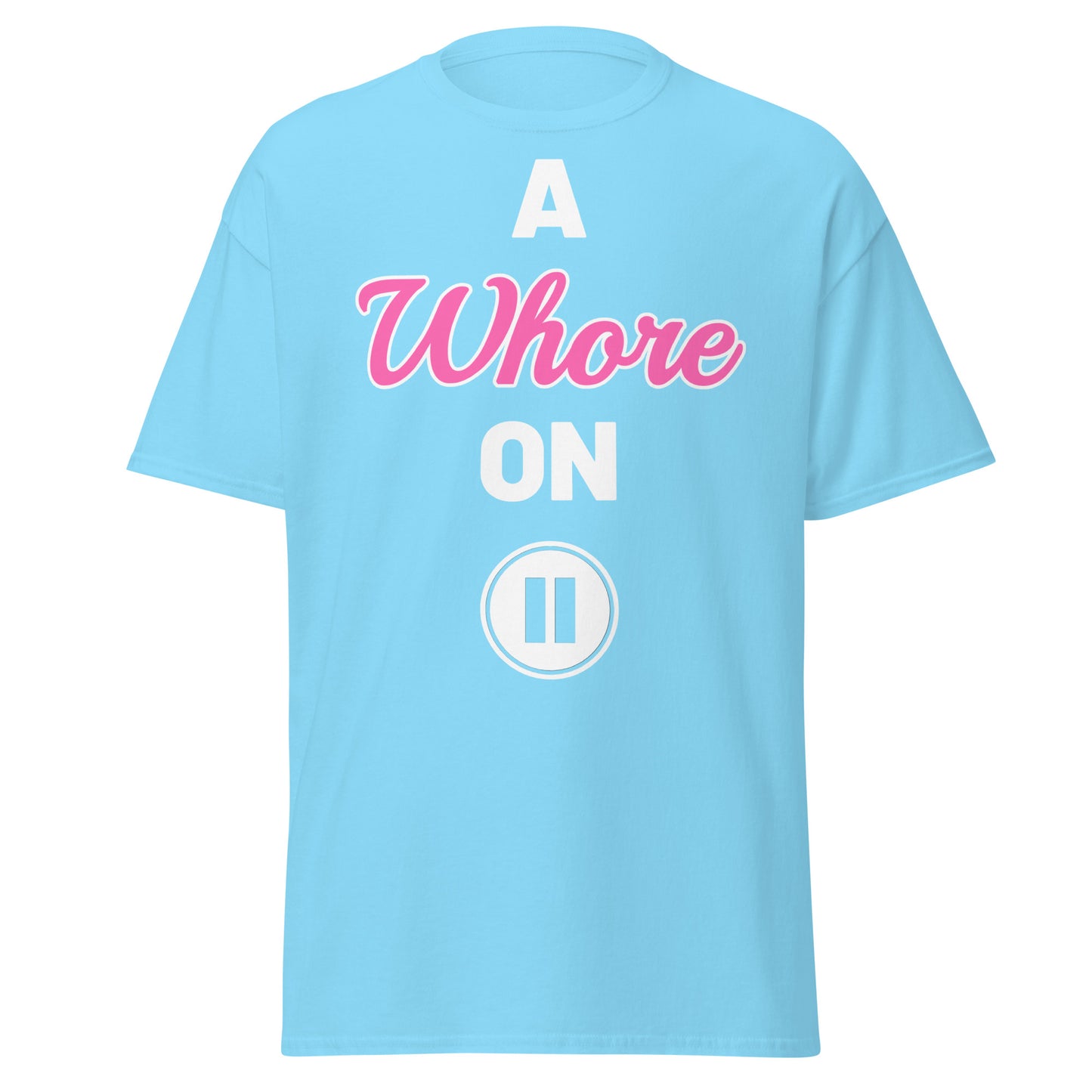 A Whore On Pause T-Shirt!